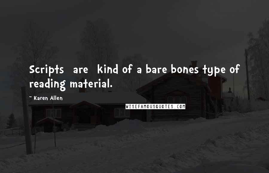 Karen Allen Quotes: Scripts [are] kind of a bare bones type of reading material.