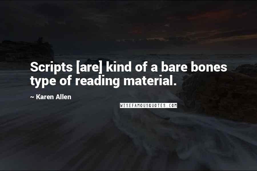 Karen Allen Quotes: Scripts [are] kind of a bare bones type of reading material.