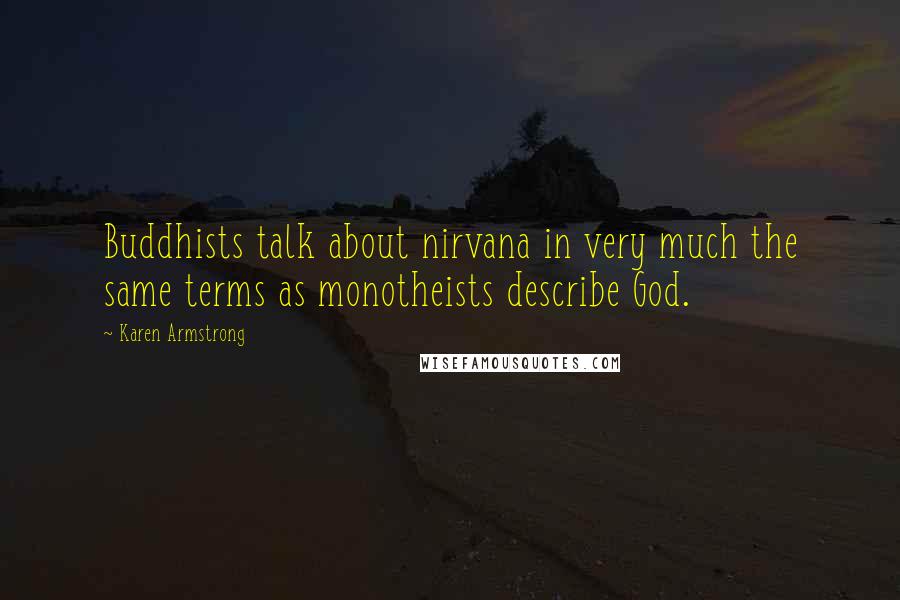 Karen Armstrong Quotes: Buddhists talk about nirvana in very much the same terms as monotheists describe God.