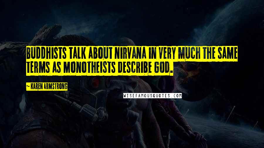 Karen Armstrong Quotes: Buddhists talk about nirvana in very much the same terms as monotheists describe God.