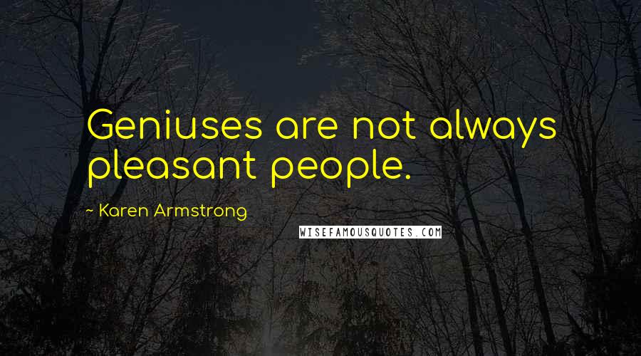 Karen Armstrong Quotes: Geniuses are not always pleasant people.