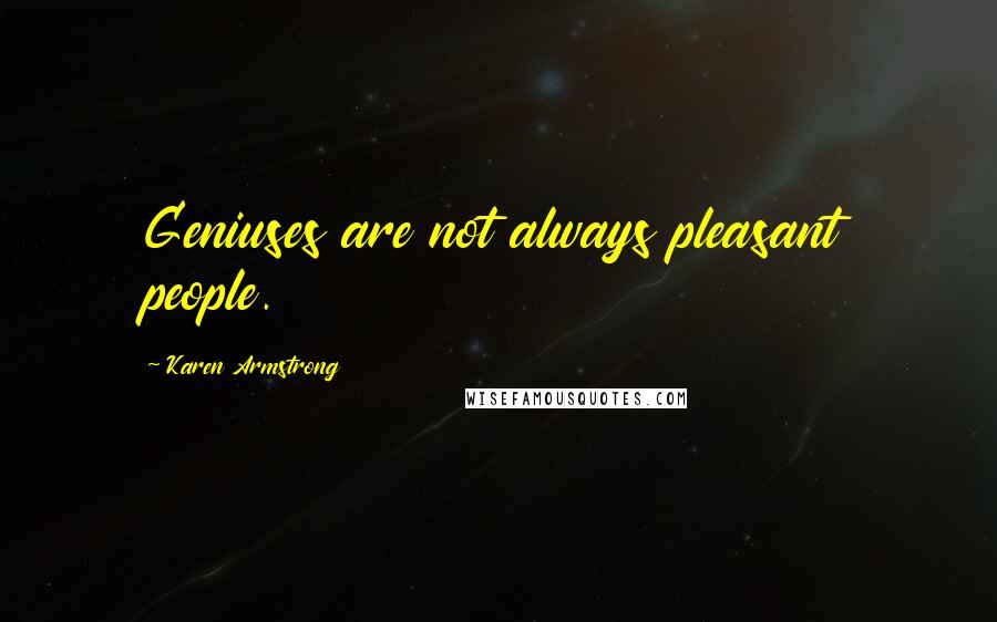 Karen Armstrong Quotes: Geniuses are not always pleasant people.