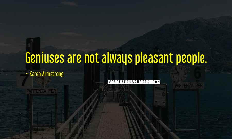 Karen Armstrong Quotes: Geniuses are not always pleasant people.