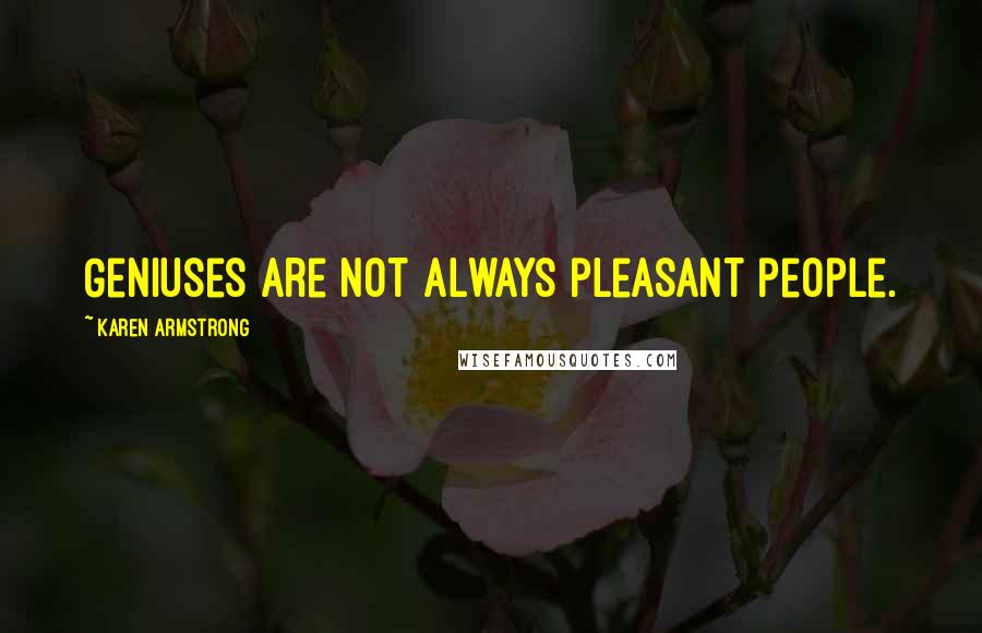 Karen Armstrong Quotes: Geniuses are not always pleasant people.