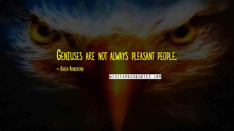 Karen Armstrong Quotes: Geniuses are not always pleasant people.