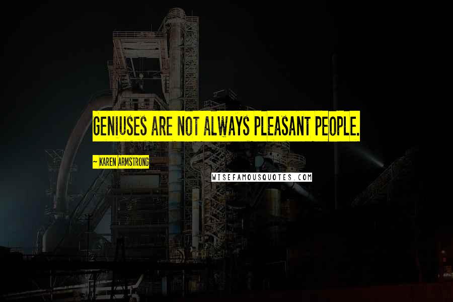 Karen Armstrong Quotes: Geniuses are not always pleasant people.