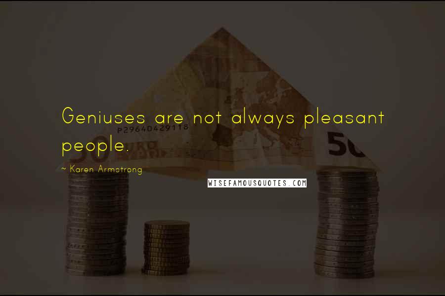 Karen Armstrong Quotes: Geniuses are not always pleasant people.