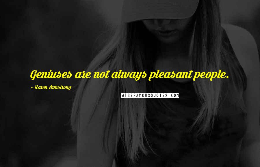 Karen Armstrong Quotes: Geniuses are not always pleasant people.