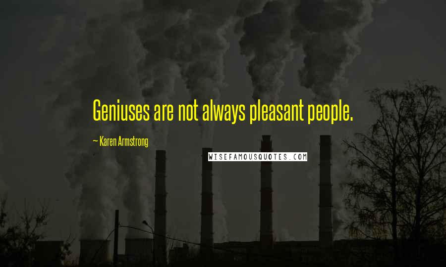 Karen Armstrong Quotes: Geniuses are not always pleasant people.