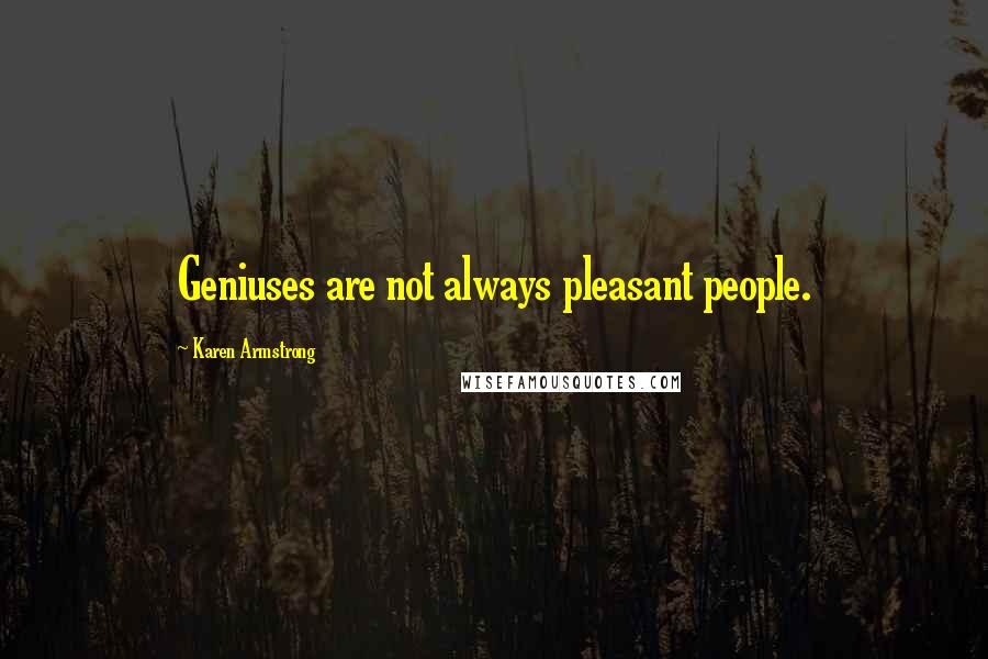 Karen Armstrong Quotes: Geniuses are not always pleasant people.