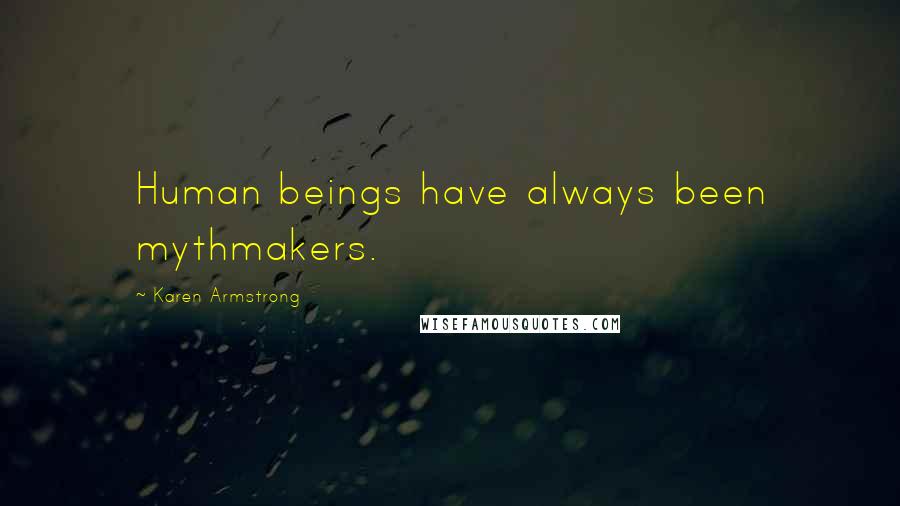 Karen Armstrong Quotes: Human beings have always been mythmakers.