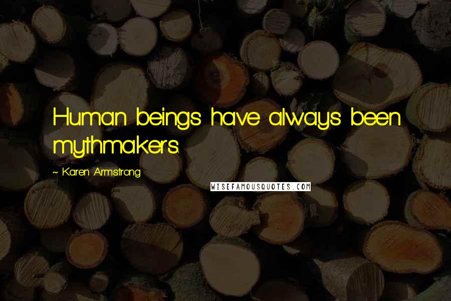 Karen Armstrong Quotes: Human beings have always been mythmakers.