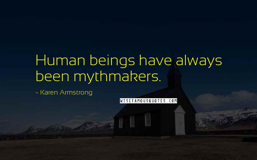 Karen Armstrong Quotes: Human beings have always been mythmakers.