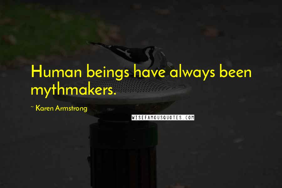 Karen Armstrong Quotes: Human beings have always been mythmakers.