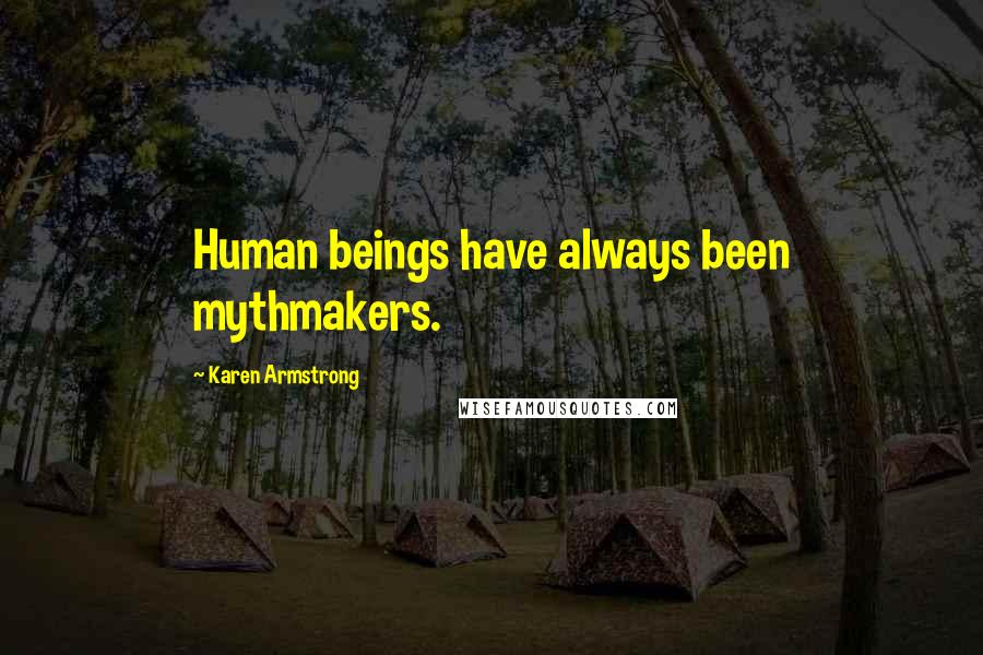 Karen Armstrong Quotes: Human beings have always been mythmakers.