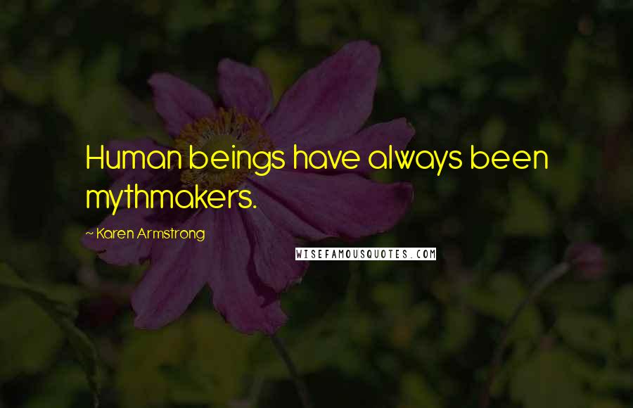 Karen Armstrong Quotes: Human beings have always been mythmakers.