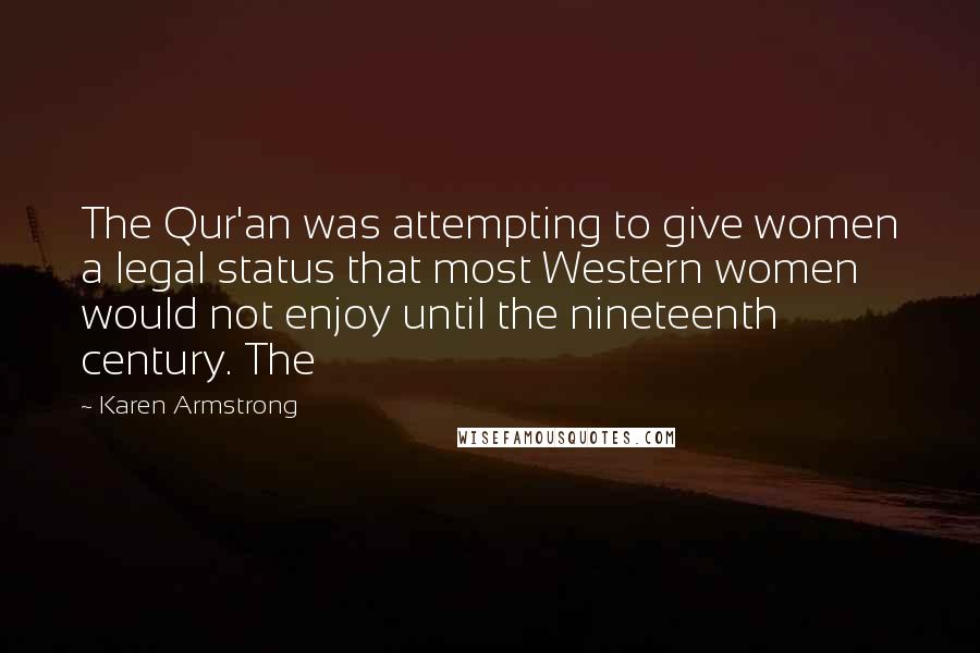 Karen Armstrong Quotes: The Qur'an was attempting to give women a legal status that most Western women would not enjoy until the nineteenth century. The