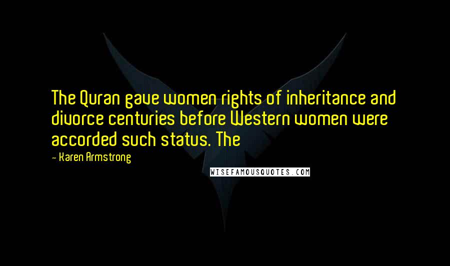 Karen Armstrong Quotes: The Quran gave women rights of inheritance and divorce centuries before Western women were accorded such status. The