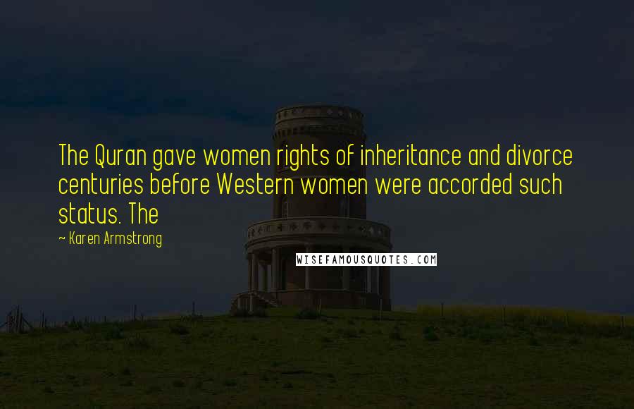 Karen Armstrong Quotes: The Quran gave women rights of inheritance and divorce centuries before Western women were accorded such status. The