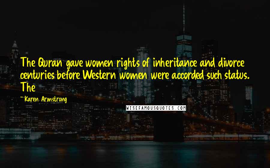 Karen Armstrong Quotes: The Quran gave women rights of inheritance and divorce centuries before Western women were accorded such status. The