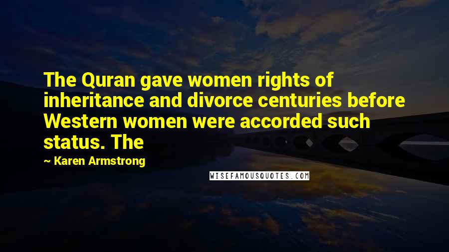 Karen Armstrong Quotes: The Quran gave women rights of inheritance and divorce centuries before Western women were accorded such status. The