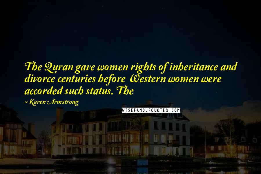 Karen Armstrong Quotes: The Quran gave women rights of inheritance and divorce centuries before Western women were accorded such status. The