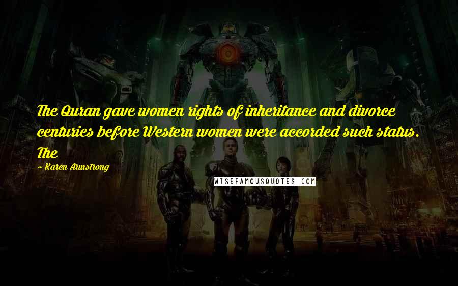 Karen Armstrong Quotes: The Quran gave women rights of inheritance and divorce centuries before Western women were accorded such status. The