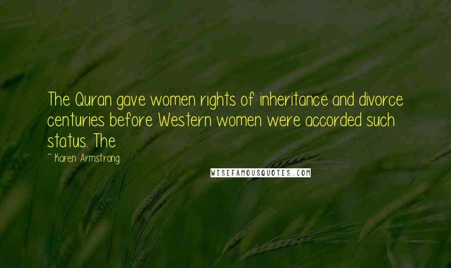 Karen Armstrong Quotes: The Quran gave women rights of inheritance and divorce centuries before Western women were accorded such status. The