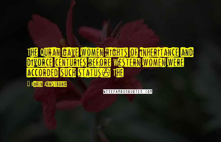 Karen Armstrong Quotes: The Quran gave women rights of inheritance and divorce centuries before Western women were accorded such status. The