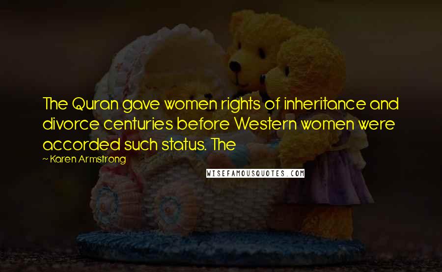 Karen Armstrong Quotes: The Quran gave women rights of inheritance and divorce centuries before Western women were accorded such status. The