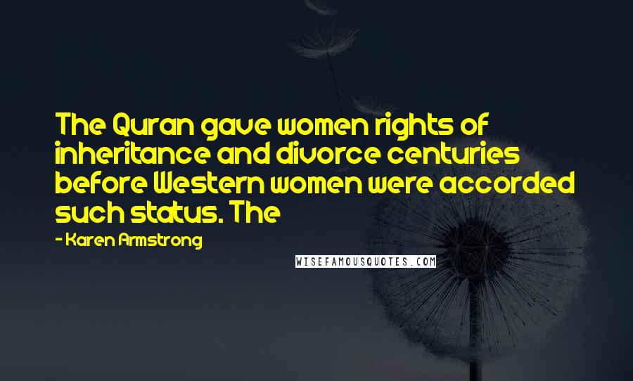 Karen Armstrong Quotes: The Quran gave women rights of inheritance and divorce centuries before Western women were accorded such status. The