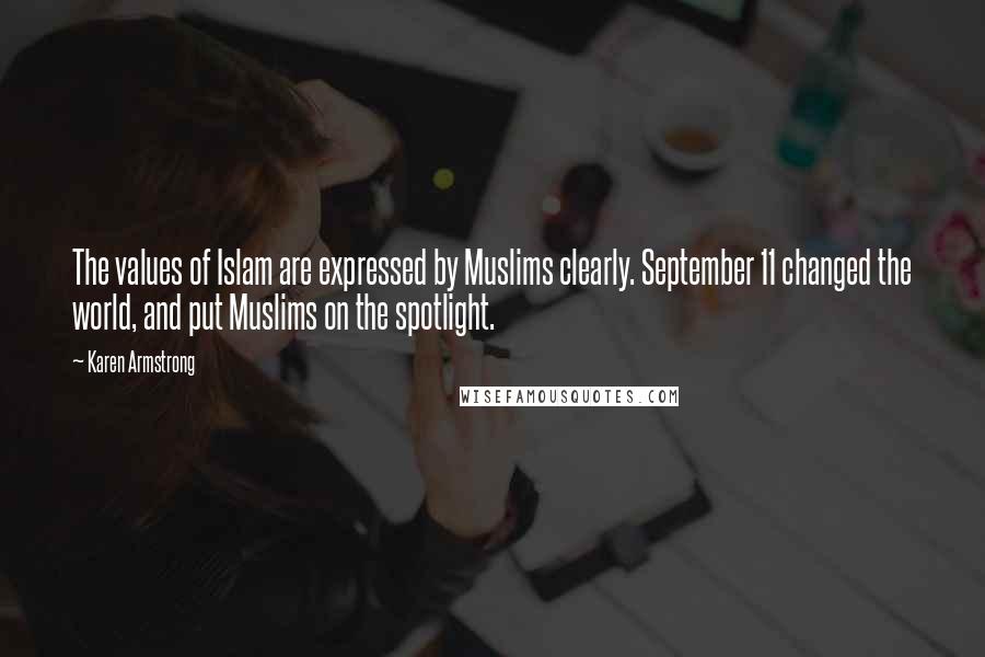 Karen Armstrong Quotes: The values of Islam are expressed by Muslims clearly. September 11 changed the world, and put Muslims on the spotlight.