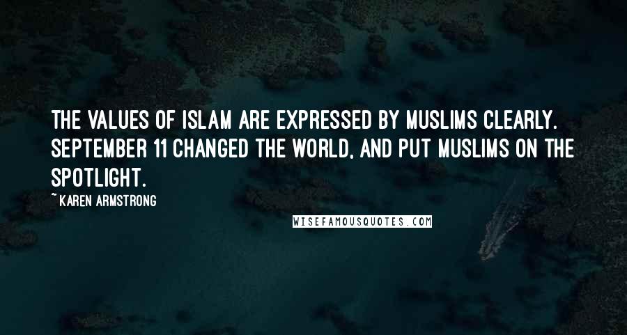 Karen Armstrong Quotes: The values of Islam are expressed by Muslims clearly. September 11 changed the world, and put Muslims on the spotlight.