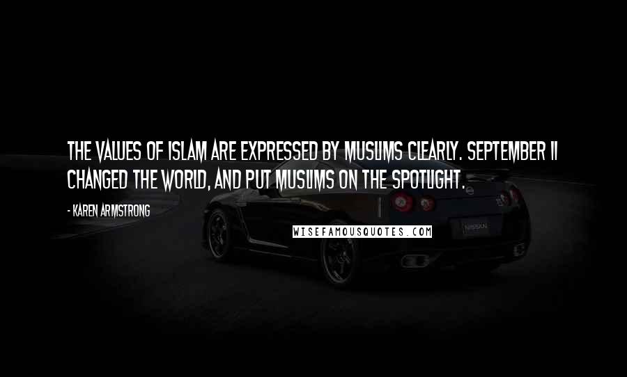 Karen Armstrong Quotes: The values of Islam are expressed by Muslims clearly. September 11 changed the world, and put Muslims on the spotlight.