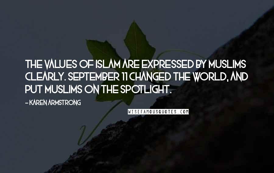 Karen Armstrong Quotes: The values of Islam are expressed by Muslims clearly. September 11 changed the world, and put Muslims on the spotlight.