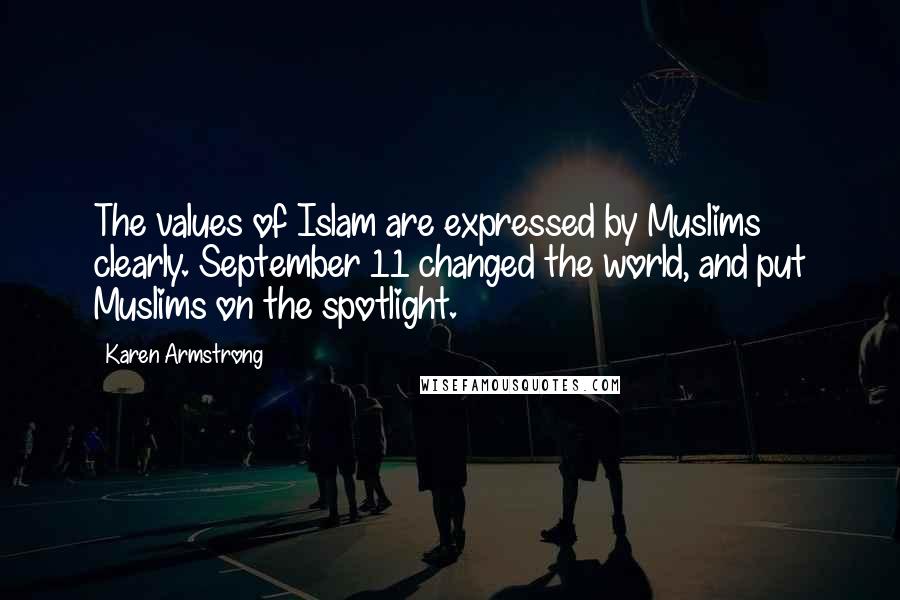 Karen Armstrong Quotes: The values of Islam are expressed by Muslims clearly. September 11 changed the world, and put Muslims on the spotlight.