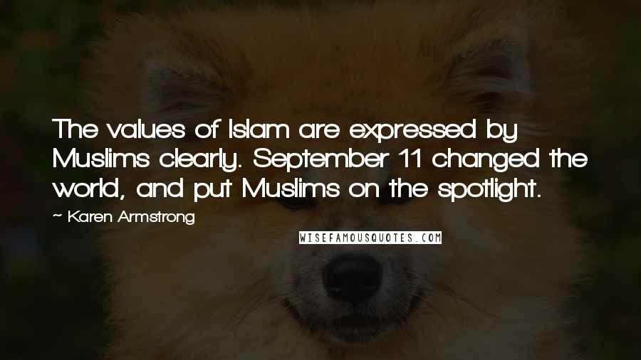 Karen Armstrong Quotes: The values of Islam are expressed by Muslims clearly. September 11 changed the world, and put Muslims on the spotlight.