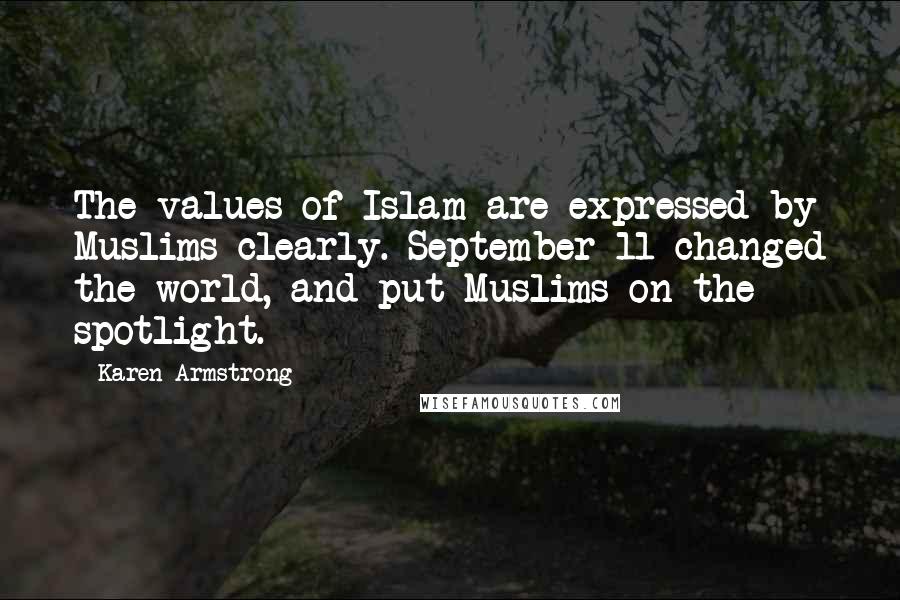 Karen Armstrong Quotes: The values of Islam are expressed by Muslims clearly. September 11 changed the world, and put Muslims on the spotlight.