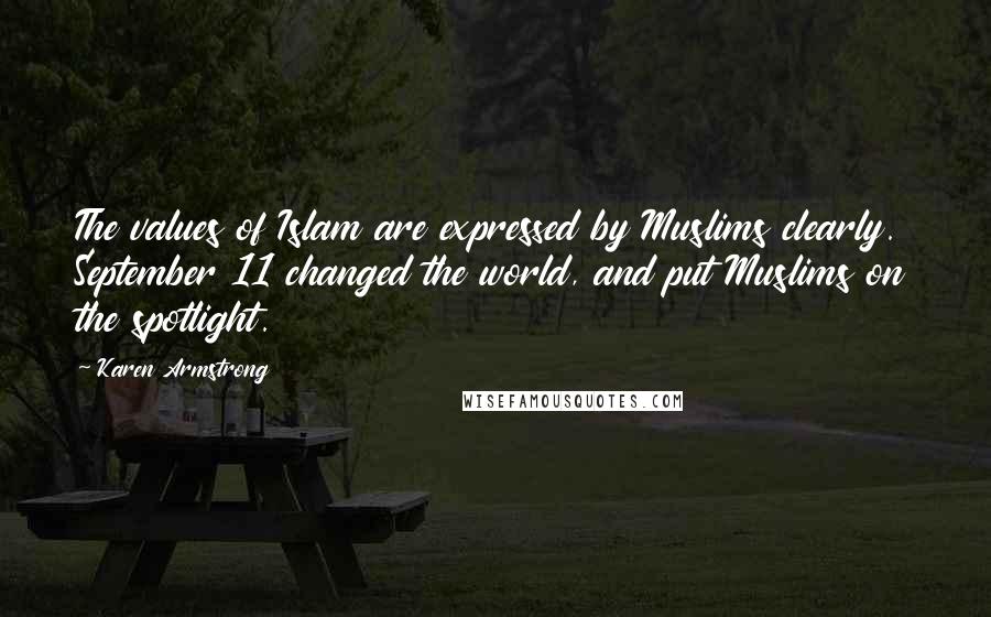 Karen Armstrong Quotes: The values of Islam are expressed by Muslims clearly. September 11 changed the world, and put Muslims on the spotlight.
