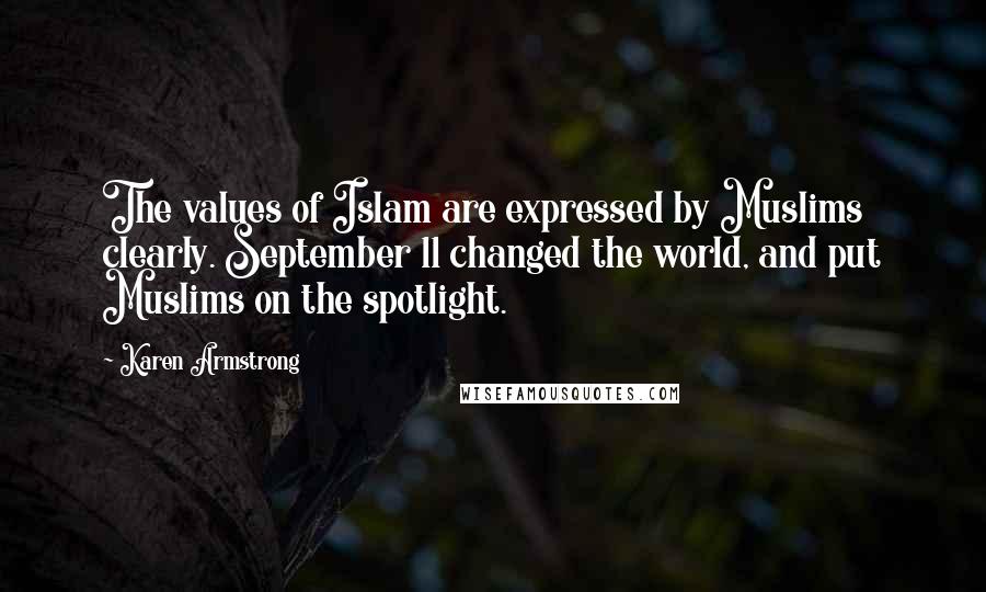 Karen Armstrong Quotes: The values of Islam are expressed by Muslims clearly. September 11 changed the world, and put Muslims on the spotlight.