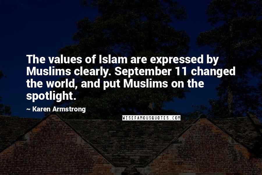 Karen Armstrong Quotes: The values of Islam are expressed by Muslims clearly. September 11 changed the world, and put Muslims on the spotlight.