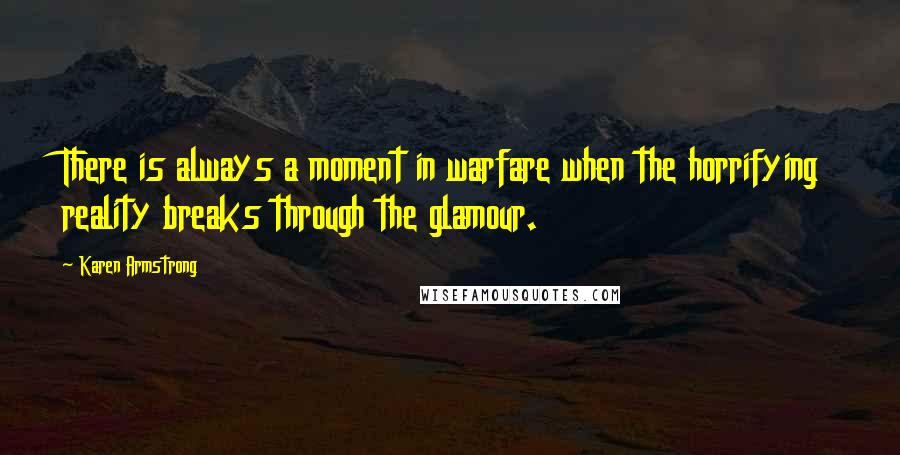 Karen Armstrong Quotes: There is always a moment in warfare when the horrifying reality breaks through the glamour.