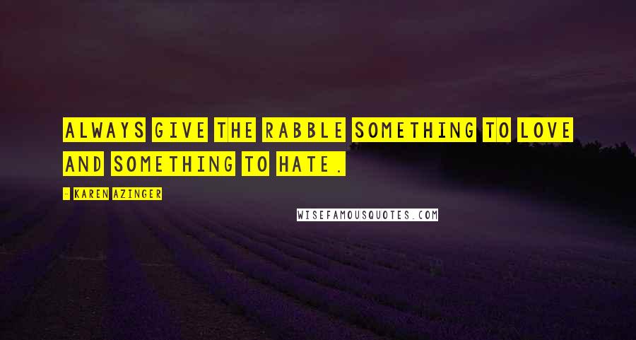 Karen Azinger Quotes: Always give the rabble something to love and something to hate.