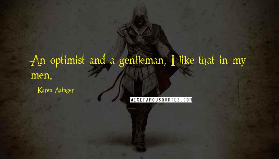 Karen Azinger Quotes: An optimist and a gentleman, I like that in my men.