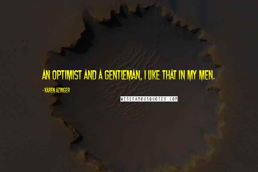 Karen Azinger Quotes: An optimist and a gentleman, I like that in my men.