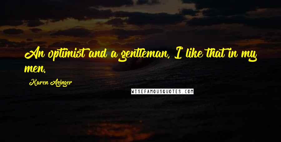 Karen Azinger Quotes: An optimist and a gentleman, I like that in my men.