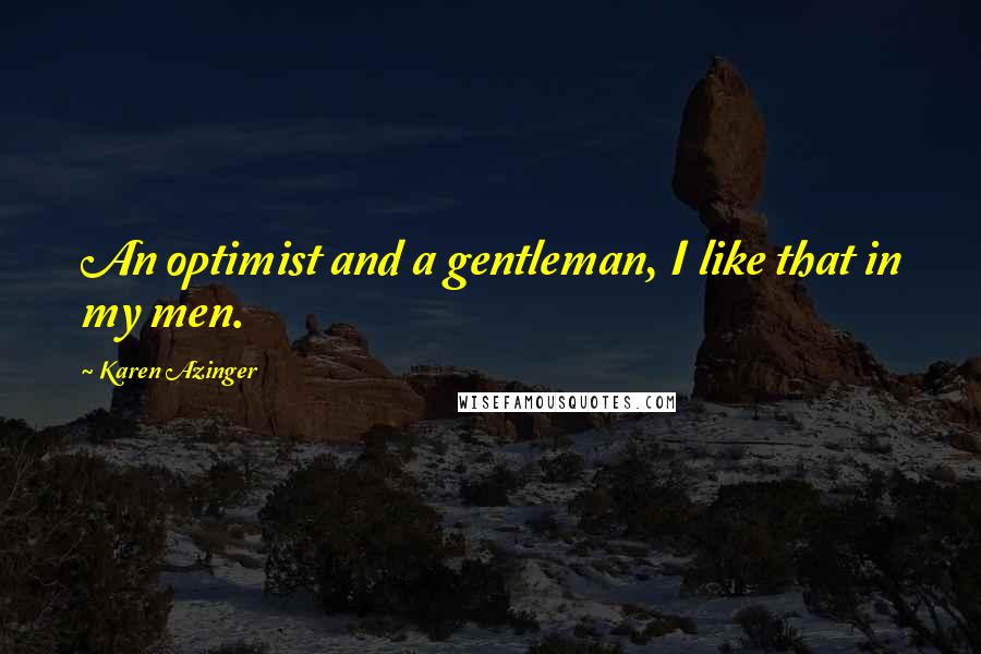 Karen Azinger Quotes: An optimist and a gentleman, I like that in my men.