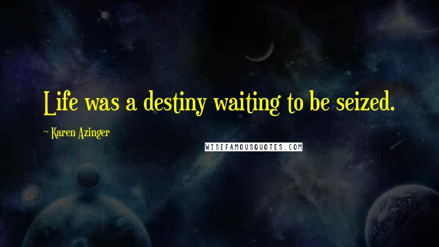 Karen Azinger Quotes: Life was a destiny waiting to be seized.