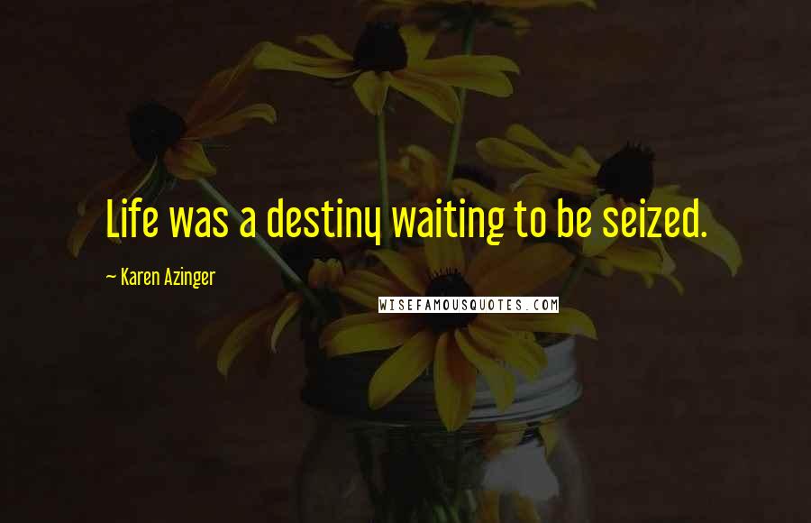 Karen Azinger Quotes: Life was a destiny waiting to be seized.