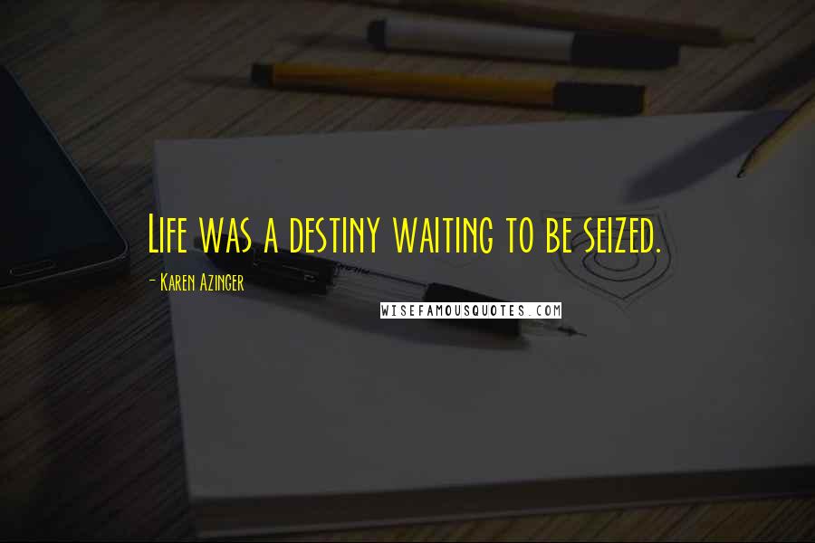 Karen Azinger Quotes: Life was a destiny waiting to be seized.